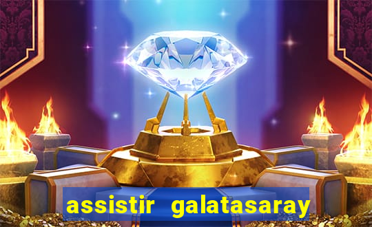 assistir galatasaray ao vivo