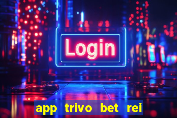 app trivo bet rei do bicho