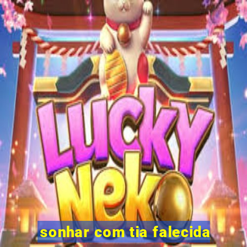 sonhar com tia falecida