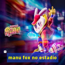 manu fox no estadio