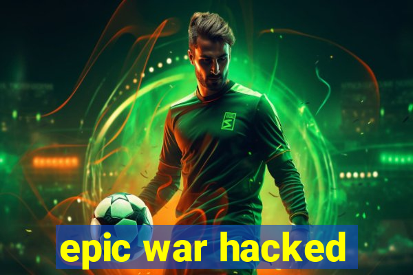 epic war hacked