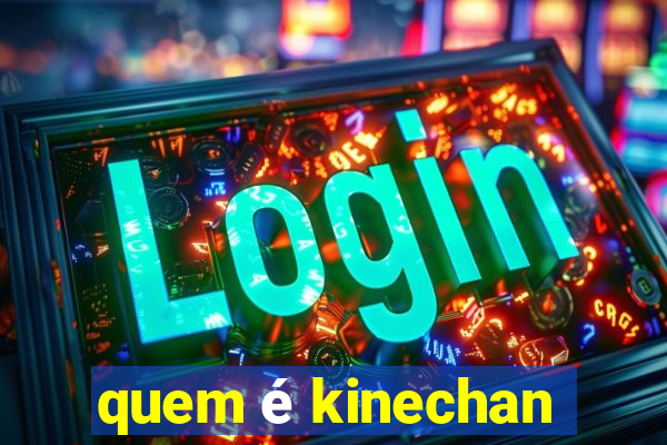 quem é kinechan