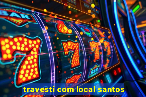 travesti com local santos