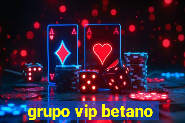 grupo vip betano