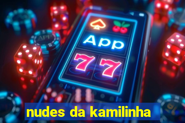 nudes da kamilinha