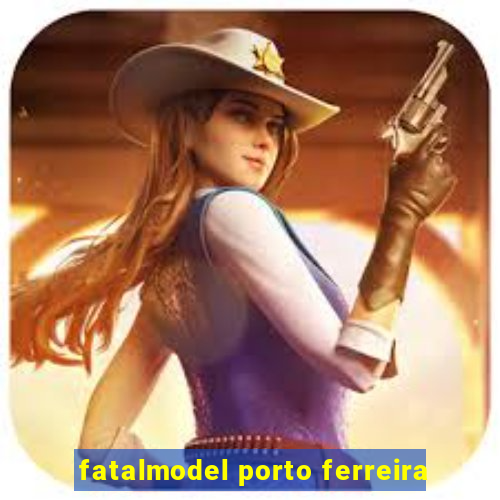 fatalmodel porto ferreira