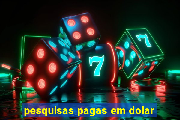 pesquisas pagas em dolar