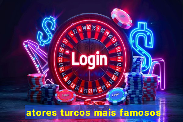 atores turcos mais famosos