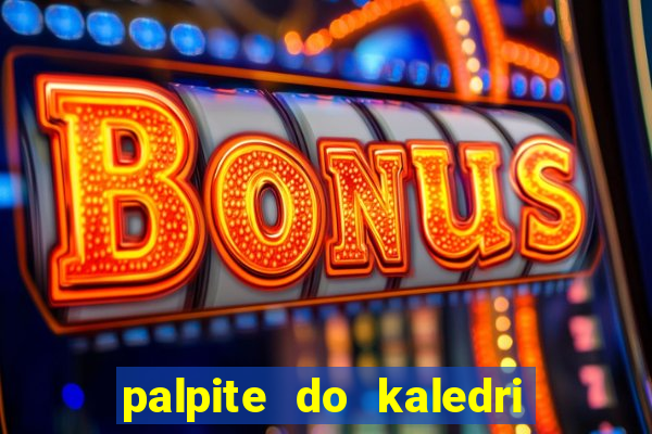 palpite do kaledri para o jogo do bicho