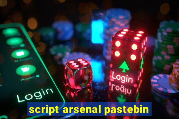 script arsenal pastebin