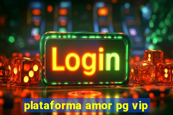 plataforma amor pg vip
