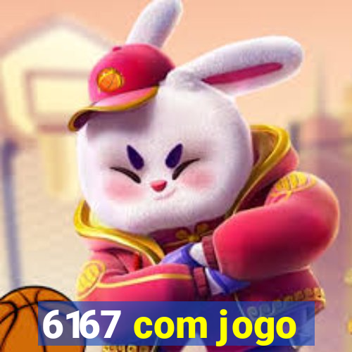 6167 com jogo