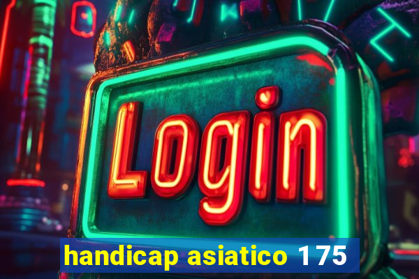 handicap asiatico 1 75