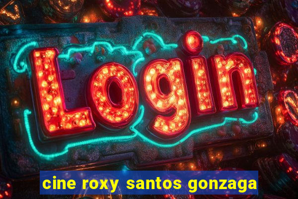 cine roxy santos gonzaga