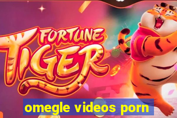 omegle videos porn