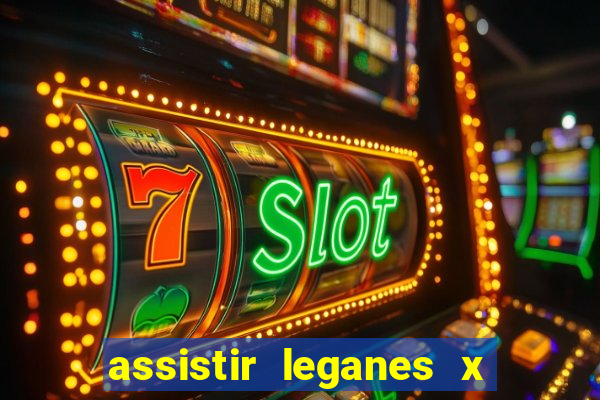assistir leganes x real madrid ao vivo online gratis