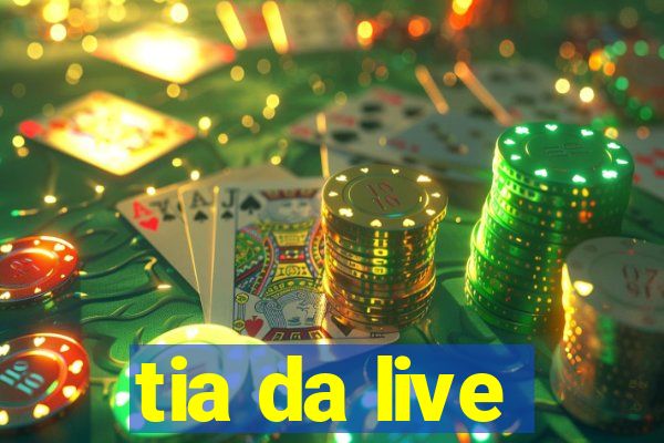 tia da live