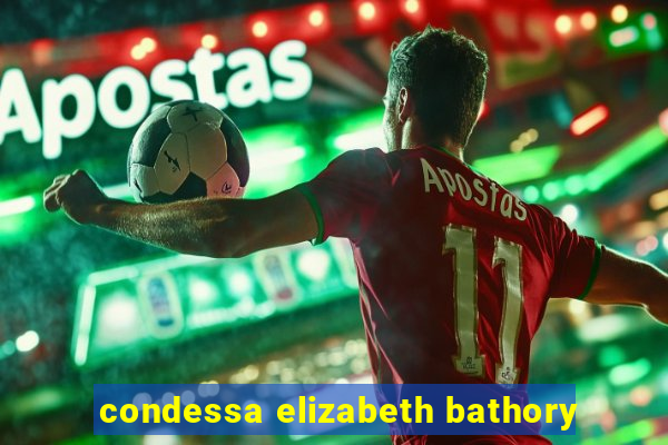 condessa elizabeth bathory