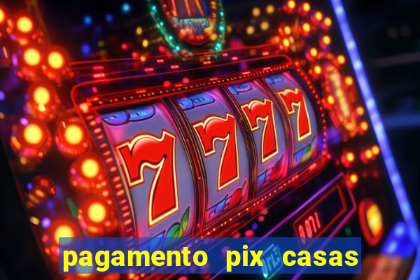 pagamento pix casas bahia demora