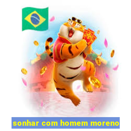 sonhar com homem moreno