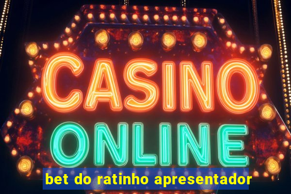bet do ratinho apresentador