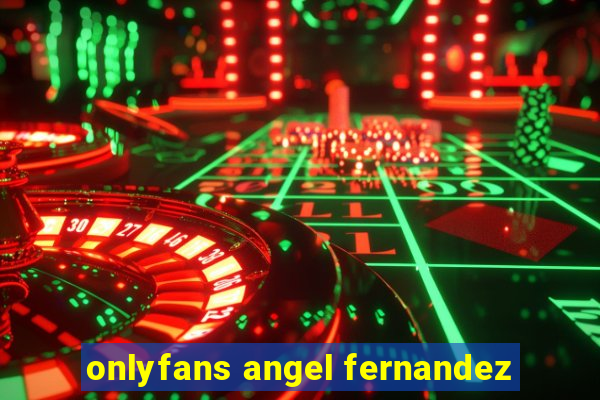 onlyfans angel fernandez
