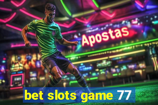 bet slots game 77