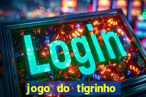 jogo do tigrinho que da bonus no cadastro