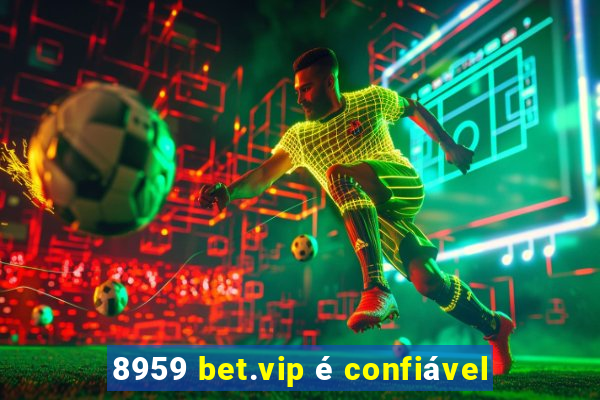 8959 bet.vip é confiável