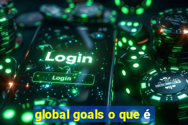 global goals o que é