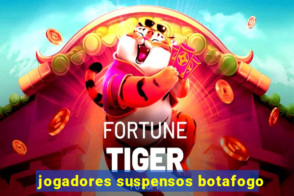 jogadores suspensos botafogo