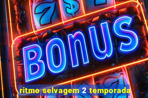 ritmo selvagem 2 temporada