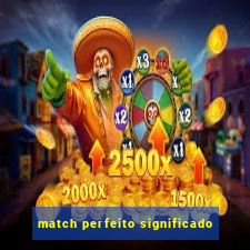 match perfeito significado
