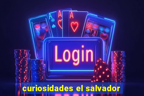 curiosidades el salvador