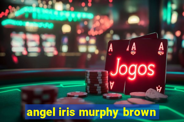 angel iris murphy brown