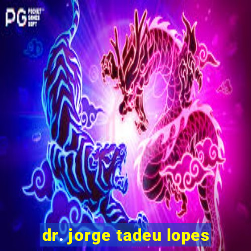 dr. jorge tadeu lopes