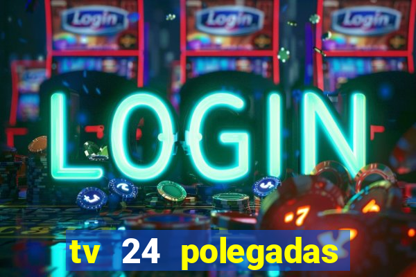 tv 24 polegadas casas bahia