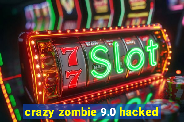 crazy zombie 9.0 hacked