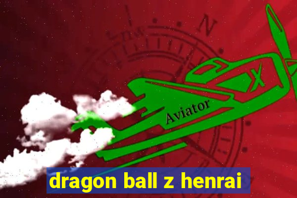 dragon ball z henrai