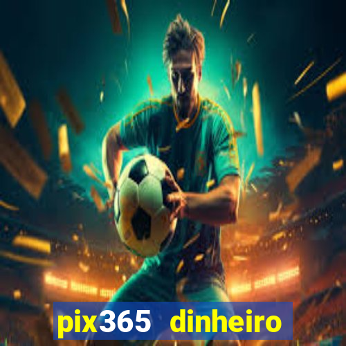 pix365 dinheiro todo dia apps que pagam