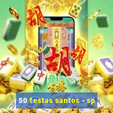 50 festas santos - sp