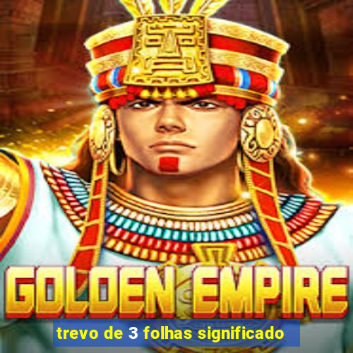 trevo de 3 folhas significado