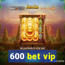 600 bet vip