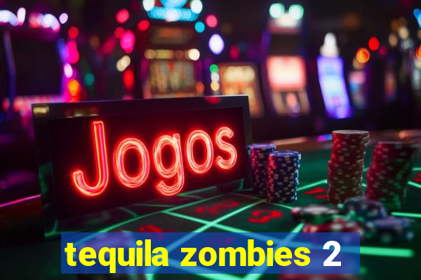 tequila zombies 2