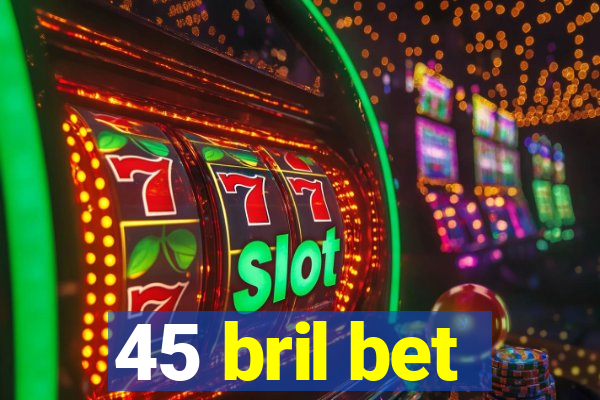 45 bril bet
