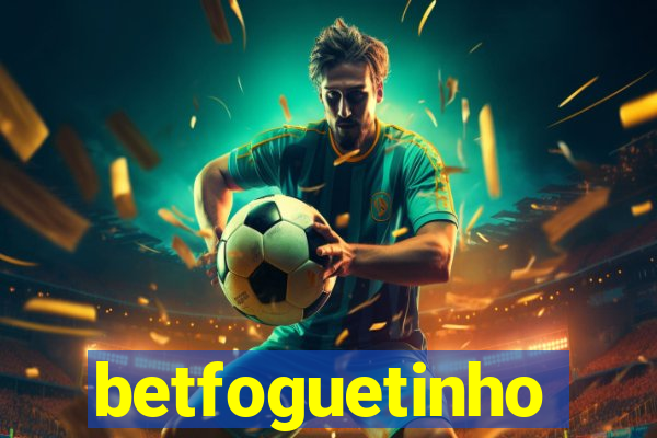 betfoguetinho
