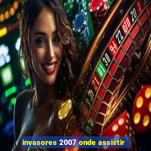 invasores 2007 onde assistir