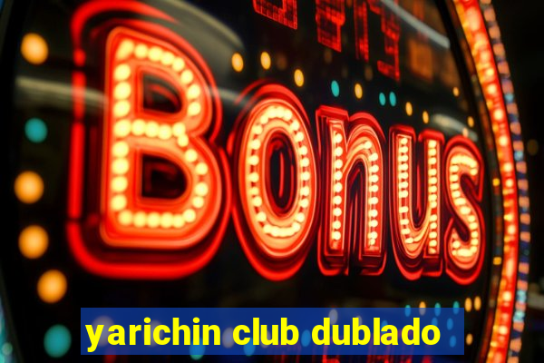 yarichin club dublado