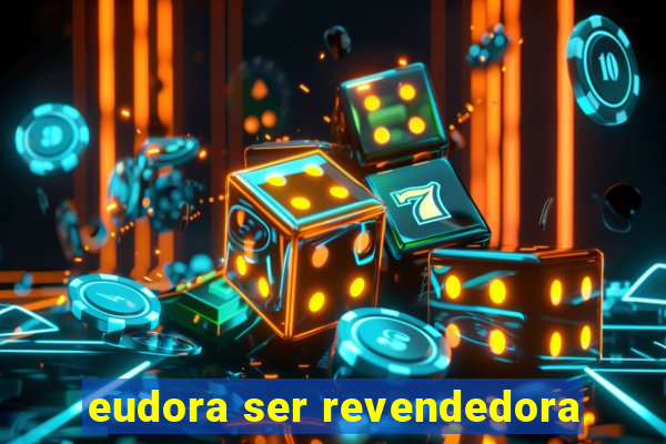 eudora ser revendedora