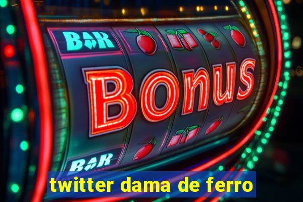 twitter dama de ferro